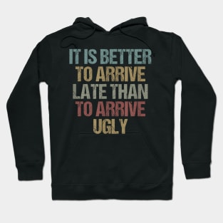 It is  to arrive late than to arrive ugly Sarcastic Hoodie